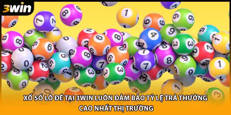 Xổ số lô đề tại 3WIN luôn đảm bảo tỷ lệ trả thưởng cao nhất thị trường